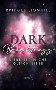 Bridget Lionhill - Dark Brightness - Liebe ist nicht gleich Liebe.