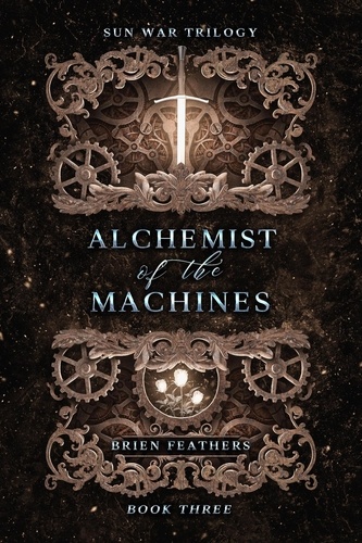  Brien Feathers - Alchemist of the Machines - Sun War Trilogy, #3.