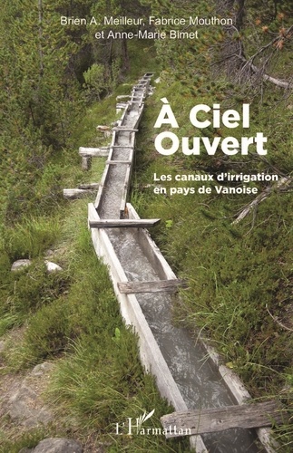 Brien Meilleur et Fabrice Mouthon - A ciel ouvert - Les canaux d'irrigation en pays de Vanoise.