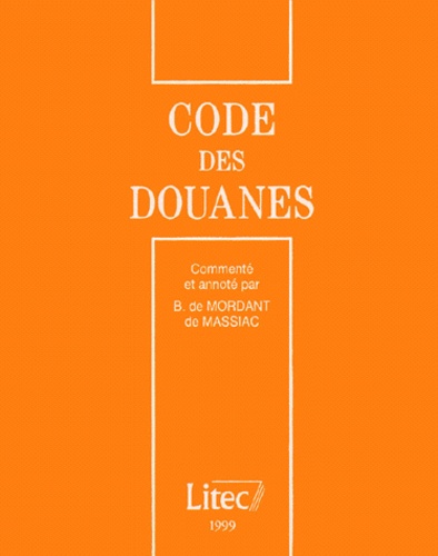 Brieuc de Mordant de Massiac - Code des douanes 1999 - Commenté et annoté.