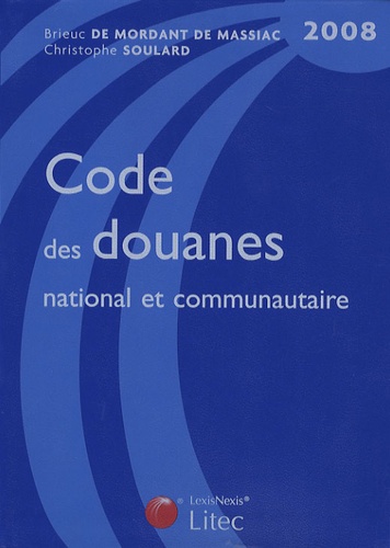 Brieuc de Mordant de Massiac et Christophe Soulard - Code des douanes national et communautaire 2008.