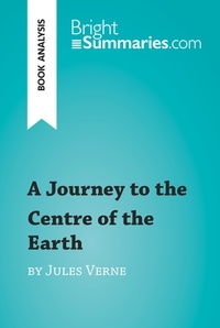  Bright Summaries - BrightSummaries.com  : A Journey to the Centre of the Earth by Jules Verne (Book Analysis) - Detailed Summary, Analysis and Reading Guide.