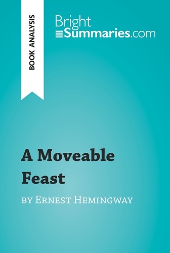 BrightSummaries.com  A Moveable Feast by Ernest Hemingway (Book Analysis). Detailed Summary, Analysis and Reading Guide
