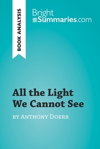  Bright Summaries - BrightSummaries.com  : All the Light We Cannot See by Anthony Doerr (Book Analysis) - Detailed Summary, Analysis and Reading Guide.