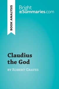  Bright Summaries - BrightSummaries.com  : Claudius the God by Robert Graves (Book Analysis) - Detailed Summary, Analysis and Reading Guide.