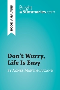  Bright Summaries - BrightSummaries.com  : Don't Worry, Life Is Easy by Agnès Martin-Lugand (Book Analysis) - Detailed Summary, Analysis and Reading Guide.
