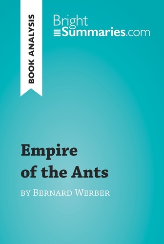 BrightSummaries.com  Empire of the Ants by Bernard Werber (Book Analysis). Detailed Summary, Analysis and Reading Guide