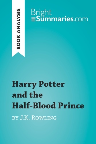 BrightSummaries.com  Harry Potter and the Half-Blood Prince by J.K. Rowling (Book Analysis). Detailed Summary, Analysis and Reading Guide