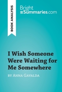  Bright Summaries - BrightSummaries.com  : I Wish Someone Were Waiting for Me Somewhere by Anna Gavalda (Book Analysis) - Detailed Summary, Analysis and Reading Guide.