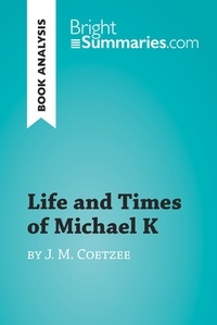  Bright Summaries - BrightSummaries.com  : Life and Times of Michael K by J. M. Coetzee (Book Analysis) - Detailed Summary, Analysis and Reading Guide.