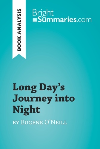 BrightSummaries.com  Long Day's Journey into Night by Eugene O'Neill (Book Analysis). Detailed Summary, Analysis and Reading Guide