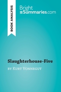  Bright Summaries - BrightSummaries.com  : Slaughterhouse-Five by Kurt Vonnegut (Book Analysis) - Detailed Summary, Analysis and Reading Guide.
