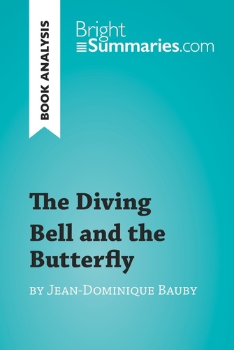 BrightSummaries.com  The Diving Bell and the Butterfly by Jean-Dominique Bauby (Book Analysis). Detailed Summary, Analysis and Reading Guide