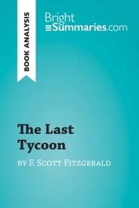  Bright Summaries - BrightSummaries.com  : The Last Tycoon by F. Scott Fitzgerald (Book Analysis) - Detailed Summary, Analysis and Reading Guide.