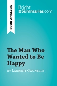  Bright Summaries - BrightSummaries.com  : The Man Who Wanted to Be Happy by Laurent Gounelle (Book Analysis) - Detailed Summary, Analysis and Reading Guide.