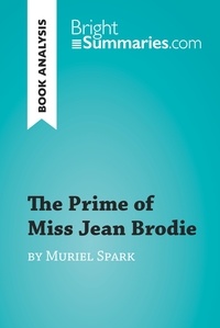  Bright Summaries - BrightSummaries.com  : The Prime of Miss Jean Brodie by Muriel Spark (Book Analysis) - Detailed Summary, Analysis and Reading Guide.