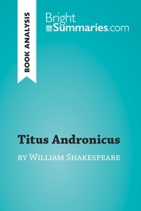 Bright Summaries - BrightSummaries.com  : Titus Andronicus by William Shakespeare (Book Analysis) - Detailed Summary, Analysis and Reading Guide.
