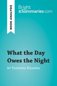  Bright Summaries - BrightSummaries.com  : What the Day Owes the Night by Yasmina Khadra (Book Analysis) - Detailed Summary, Analysis and Reading Guide.