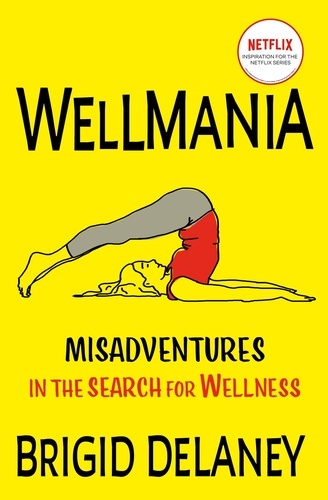 Wellmania. Misaventures in the Search for Wellness