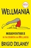 Brigid Delaney - Wellmania - Misaventures in the Search for Wellness.
