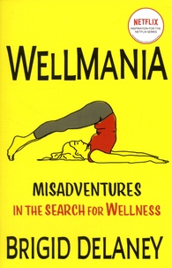 Brigid Delaney - Wellmania - Misaventures in the Search for Wellness.