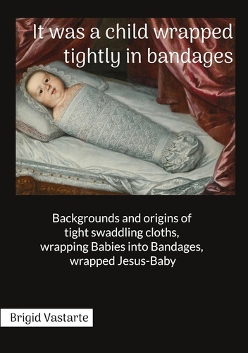 It was a child wrapped tightly in bandages. Backgrounds and origins of tight swaddling cloths, wrapping Babies into Bandages, wrapped Jesus-Baby