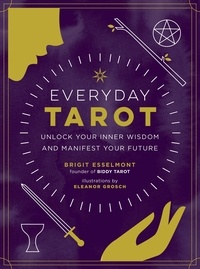 Brigit Esselmont et Eleanor Grosch - Everyday Tarot - Unlock Your Inner Wisdom and Manifest Your Future.