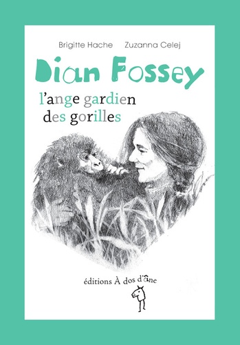 Brigit Hache et Zuzanna Celej - Dian Fossey, l'ange gardien des gorilles.