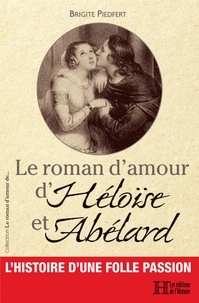 Brigite Piedfert - Le roman d'amour d'Héloïse et Abélard.