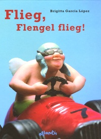 Brigitta Garcia Lopez - Flieg, Flengel flieg !.