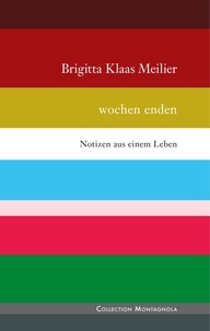 Brigitta Klaas Meilier - wochen enden - Notizen aus einem Leben.