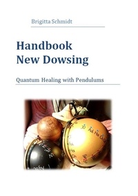 Brigitta Schmidt - Handbook New Dowsing - Quantum Healing with Pendulums.