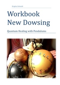Brigitta Schmidt - Workbook New Dowsing - Quantum Healing with Pendulums.