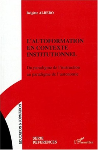 Brigitte Albero - L'autoformation en contexte institutionnel - Du paradigme de l'instruction au paradigme de l'autonomie.