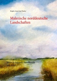 Brigitte Anna Lina Wacker - Malerische norddeutsche Landschaften - Bilder in Aquarell, Pastellkreide und Acryl.