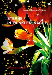Brigitte Anna Lina Wacker - Sterne in dunkler Nacht - Wahre Geschichten.