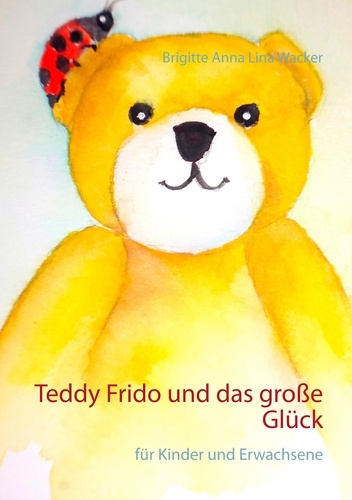 Teddy Frido und das große Glück. für Kinder und Erwachsene