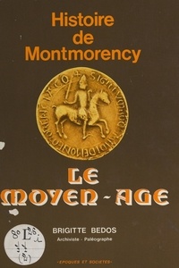 Brigitte Bedos et  Collectif - Histoire de Montmorency : le Moyen-Âge.