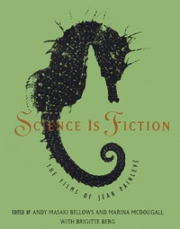 Brigitte Berg et Andy Masaki Bellows - Science Is Fiction. The Films Of John Painleve.