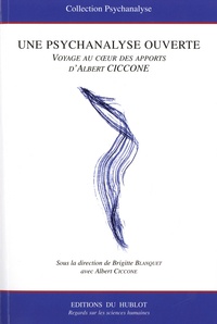 Brigitte Blanquet et Albert Ciccone - Une psychanalyse ouverte - Voyage au coeur des apports d'Albert Ciccone.