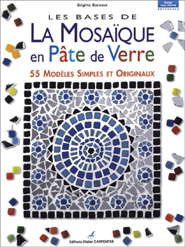 Brigitte Bonnave - La mosaïque en pâte de verre - 55 modèles simples et originaux.