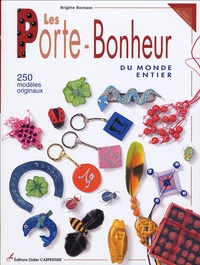 Brigitte Bonnave - Les Porte-Bonheur du monde entier - 250 modèles originaux.
