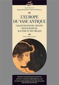 Brigitte Bourgeois et Martine Denoyelle - L'Europe du vase antique - Collectionneurs, savants, restaurateurs aux XVIIIe et XIXe siècles.