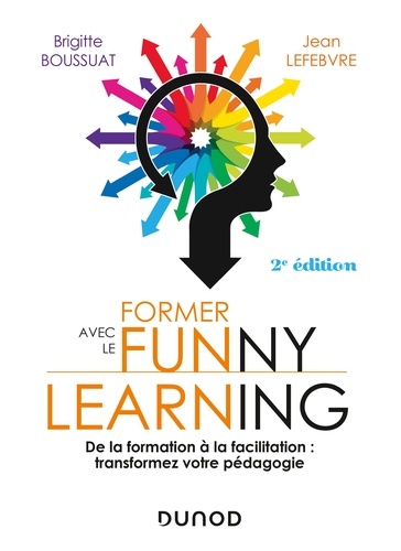 Former avec le funny learning - 2e éd.. De la formation à la facilitation : transformez votre pédagogie