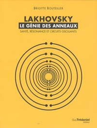 Brigitte Bouteiller - Lakhovsky, le génie des anneaux - Santé, Résonance et Circuits oscillants.