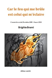 Car le feu qui me brule est celui qui m'eclaire - carnets de cavale 18 octobre 2009  8 mars 2010