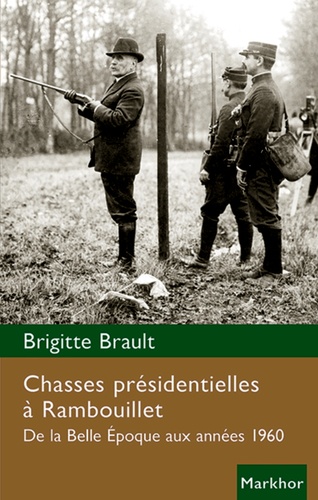 Brigitte Brault - Chasses présidentielles à Rambouillet - De la Belle Epoque aux années 1960.