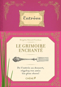 Brigitte Bulard-Cordeau - Le grimoire enchanté - Coffret 3 Volumes, Entrées ; Plats ; Desserts.