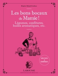 Brigitte Bulard-Cordeau - Les bons bocaux de mamie ! - Légumes, confitures, huiles aromatiques, etc....