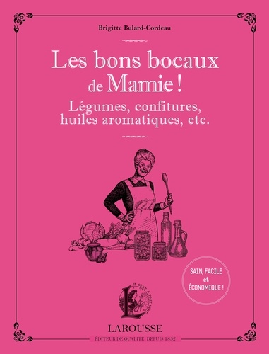 Les bons bocaux de mamie !. Légumes, confitures, huiles aromatiques, etc...